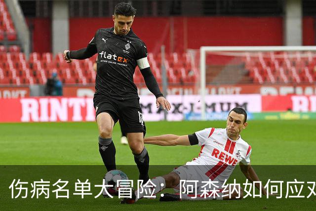 伤病名单大冒险：阿森纳如何应对缺席的大军？