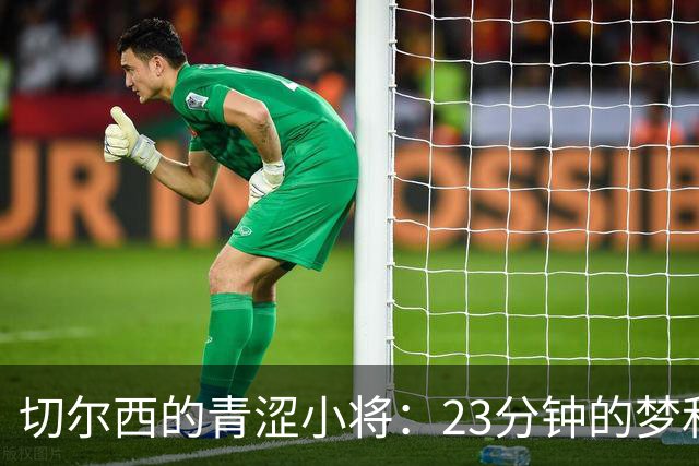 切尔西的青涩小将：23分钟的梦和不确定的未来