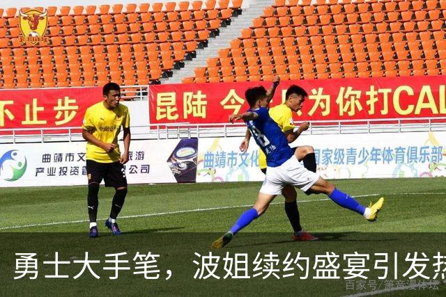 勇士大手笔，波姐续约盛宴引发热议！