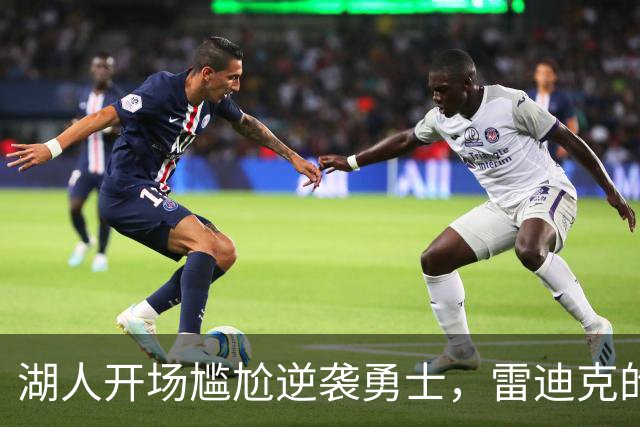 湖人开场尴尬逆袭勇士，雷迪克的“惊天叫停”见证了什么？