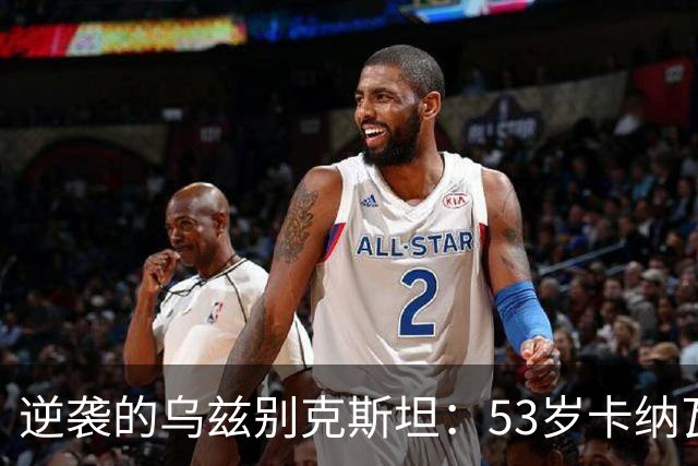 逆袭的乌兹别克斯坦：53岁卡纳瓦罗带队打破连败魔咒